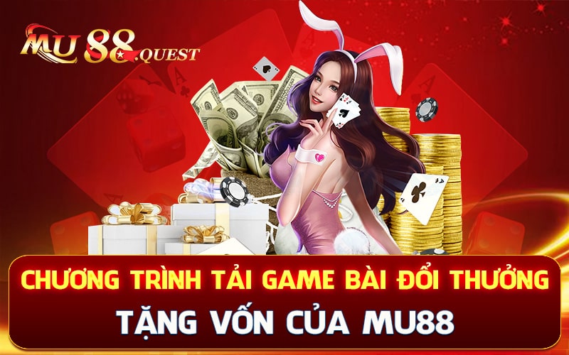 Chương trình tải game bài đổi thưởng tặng vốn của Mu88