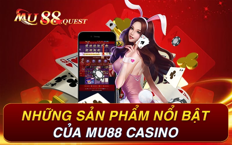 Những sản phẩm nổi bật của MU88 casino 